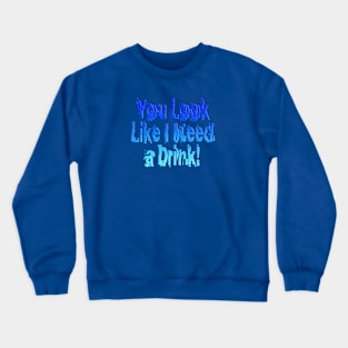 need a drink Crewneck Sweatshirt